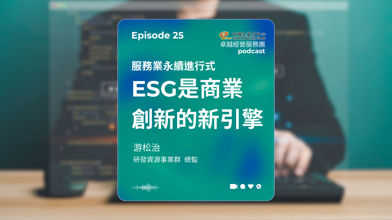 ▶️Podcast【EP.25】創新研發卓越經營服務團|服務業永續進行式:ESG是商業創新的新引擎-1